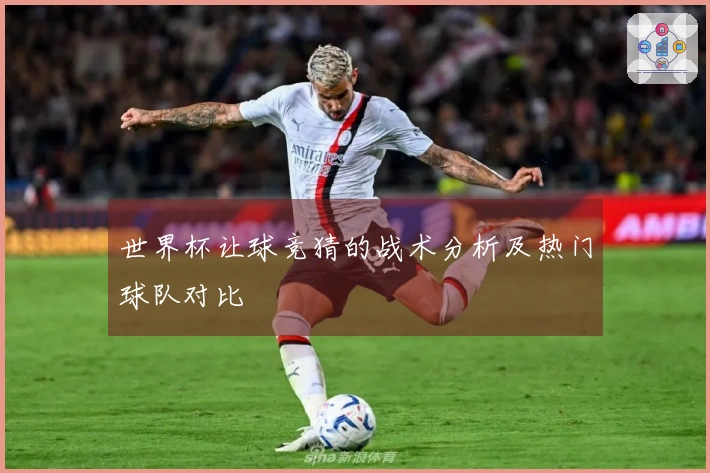 世界杯让球竞猜的战术分析及热门球队对比